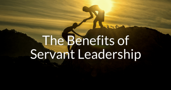 The Benefits Of Servant Leadership 